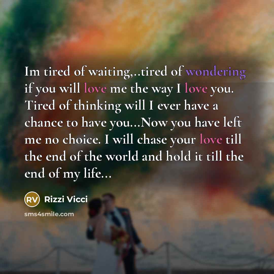 “Im tired of waiting,..tired of wondering if you will love…” quote by Rizzi Vicci
