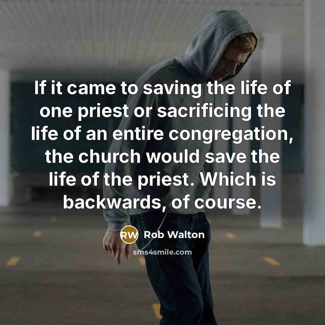 “If it came to saving the life of one priest…” quote by Rob Walton