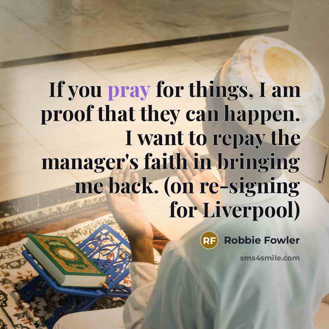 “If you pray for things, I am proof that they…” quote by Robbie Fowler