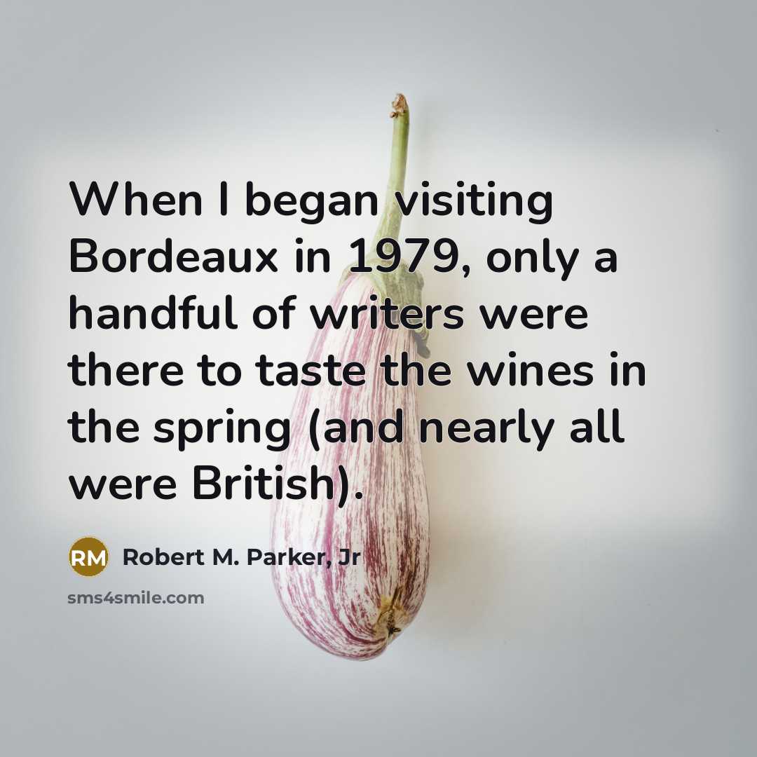 “When I began visiting Bordeaux in 1979, only a handful…” quote by Robert M. Parker, Jr