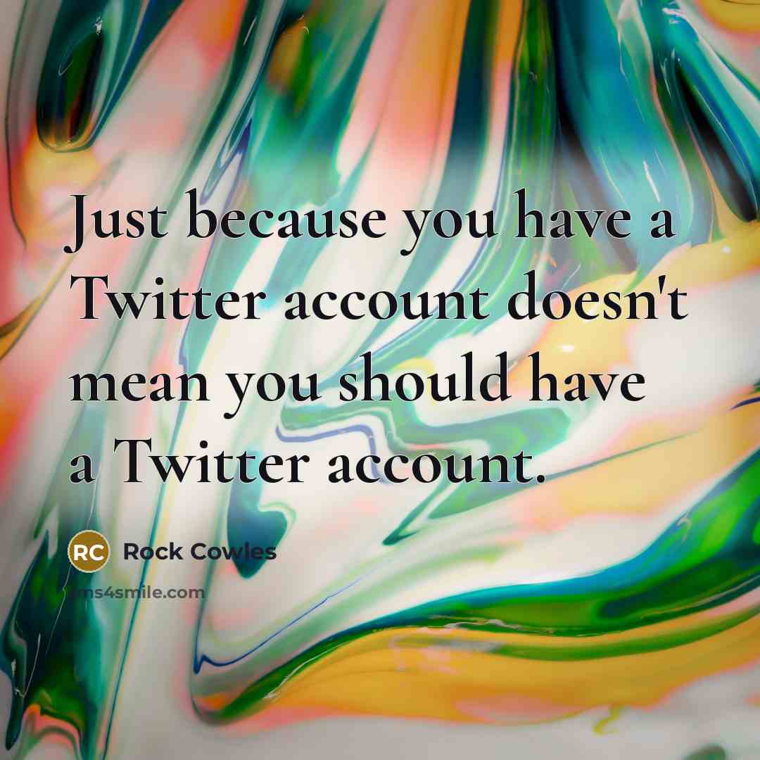 “Just because you have a Twitter account doesn't mean you…” quote by Rock Cowles