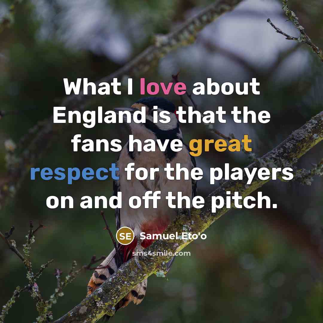 “What I love about England is that the fans have…” quote by Samuel Eto'o