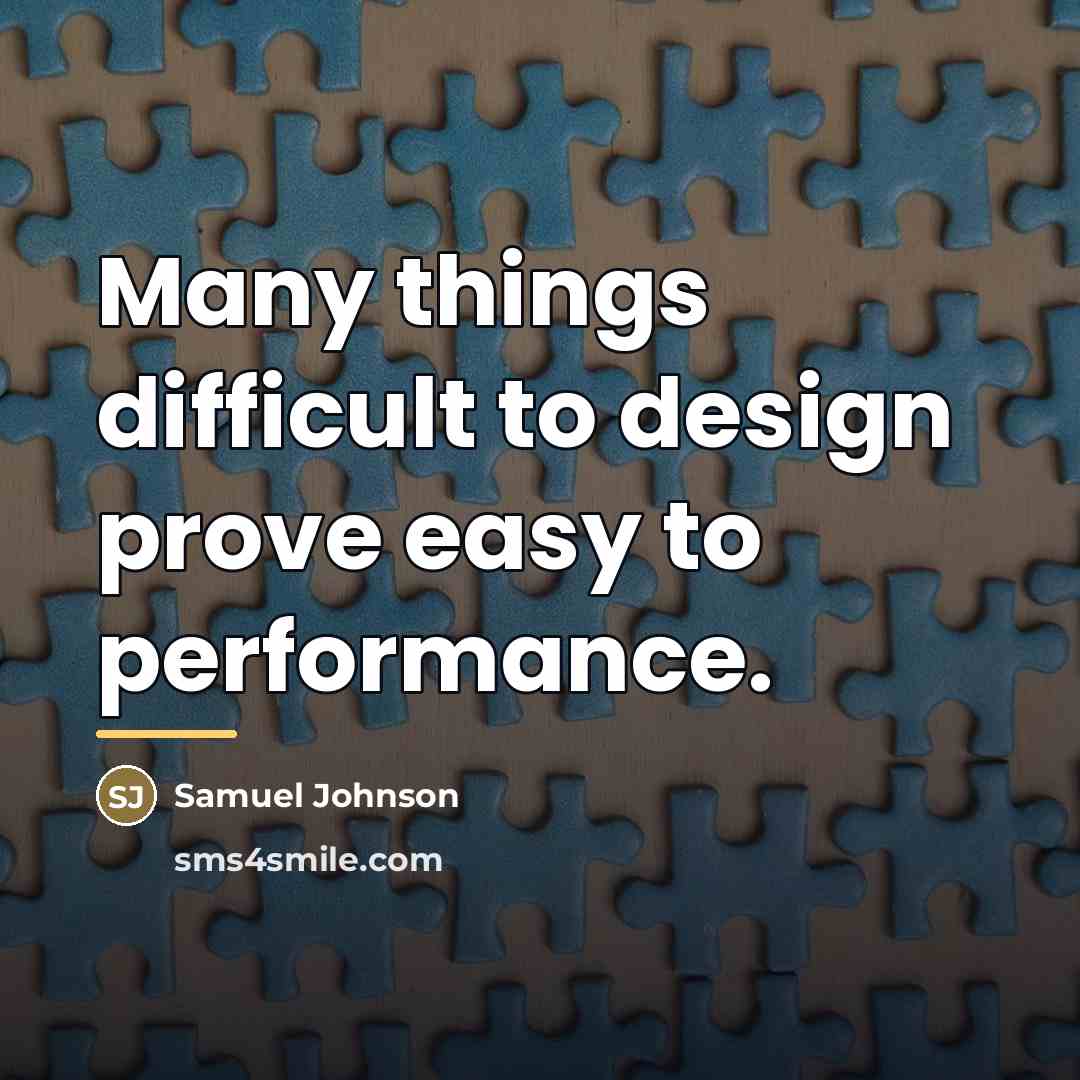 “Many things difficult to design prove easy to performance.…” quote by Samuel Johnson