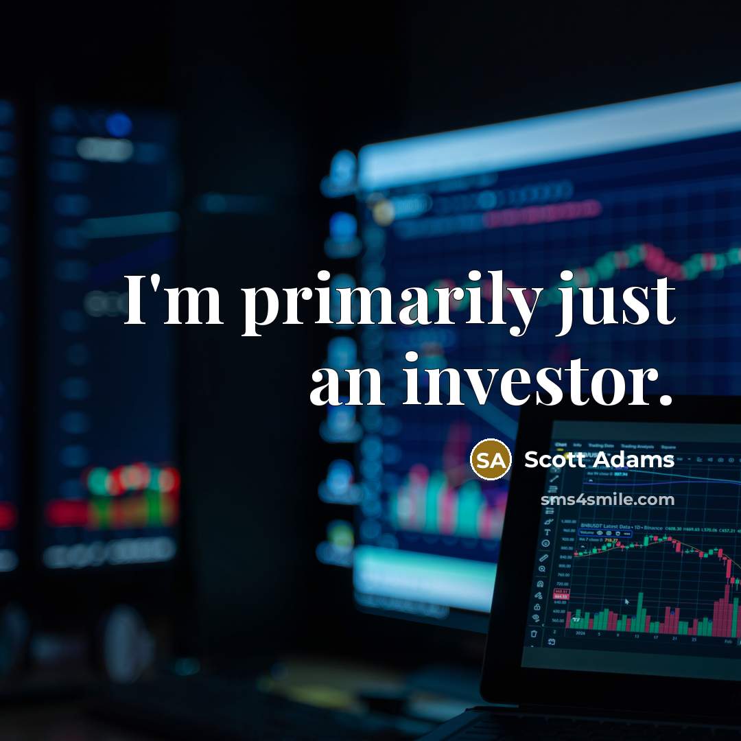 “I'm primarily just an investor.…” quote by Scott Adams