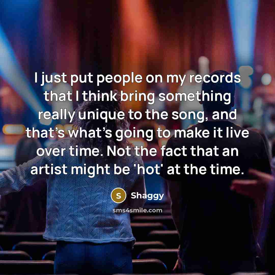 “I just put people on my records that I think…” quote by Shaggy