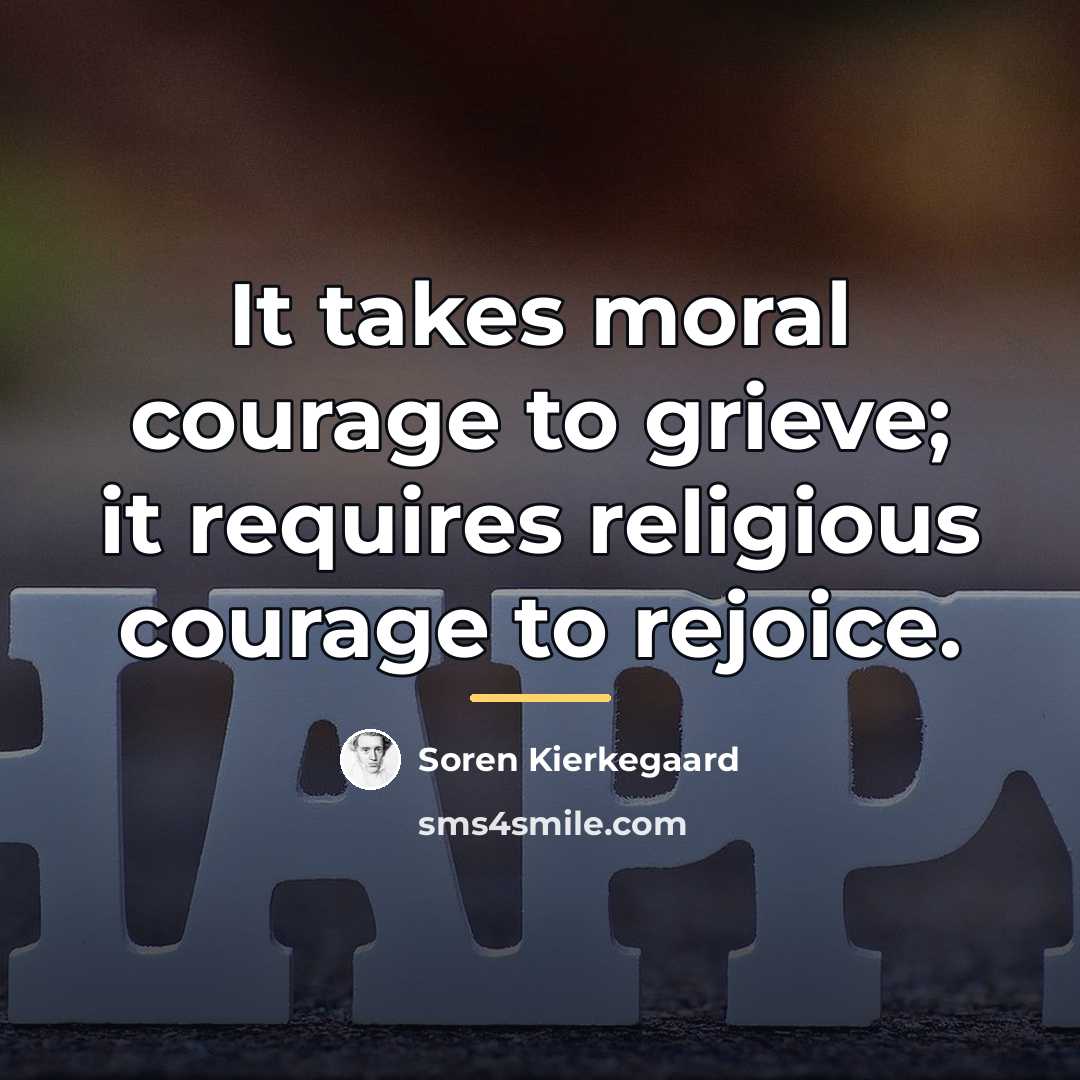 “It takes moral courage to grieve; it requires religious courage…” quote by Soren Kierkegaard
