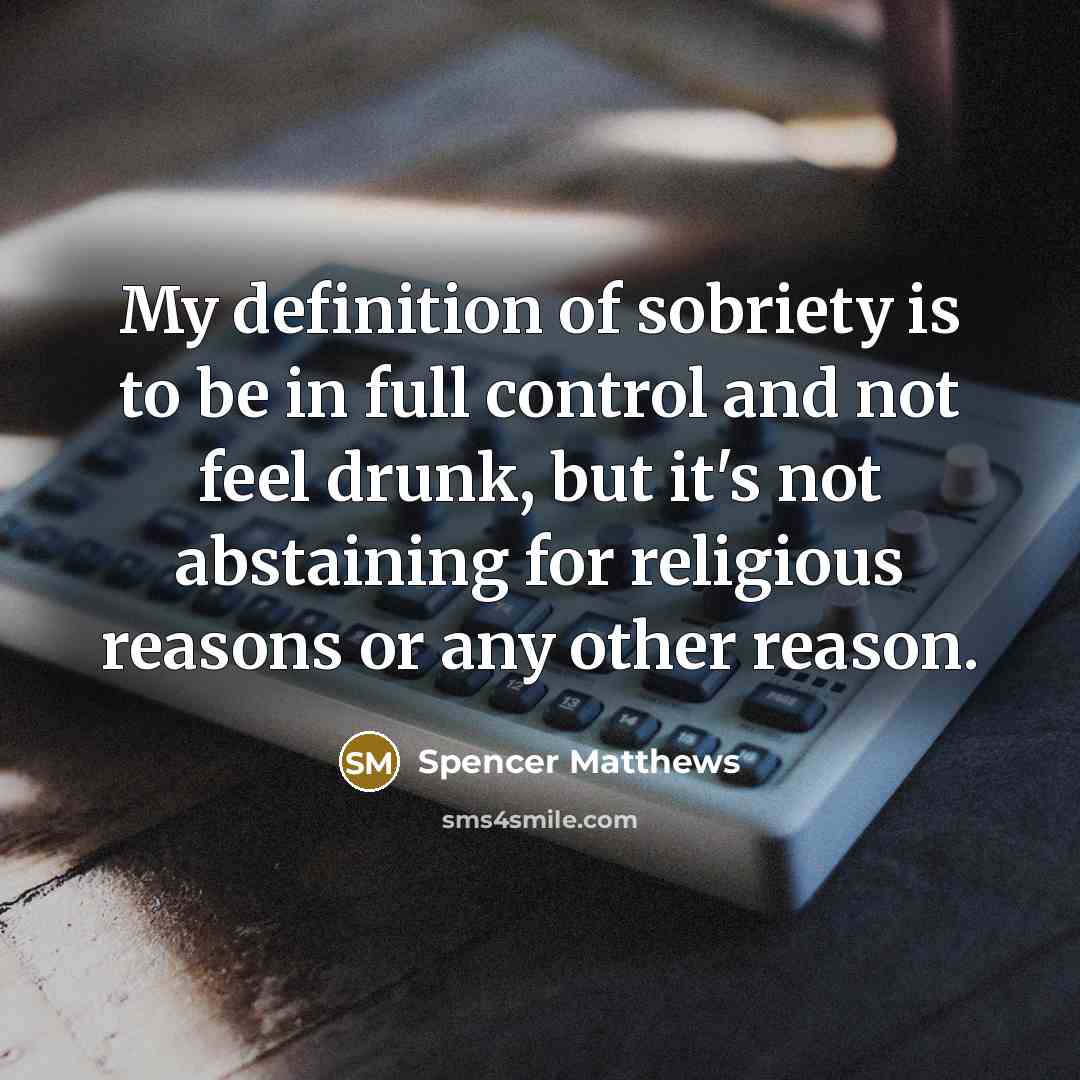 “My definition of sobriety is to be in full control…” quote by Spencer Matthews