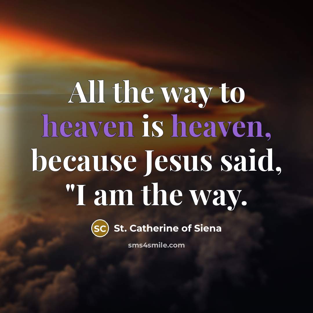 “All the way to heaven is heaven, because Jesus said,…” quote by St. Catherine of Siena