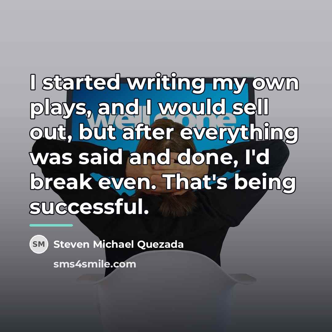 “I started writing my own plays, and I would sell…” quote by Steven Michael Quezada