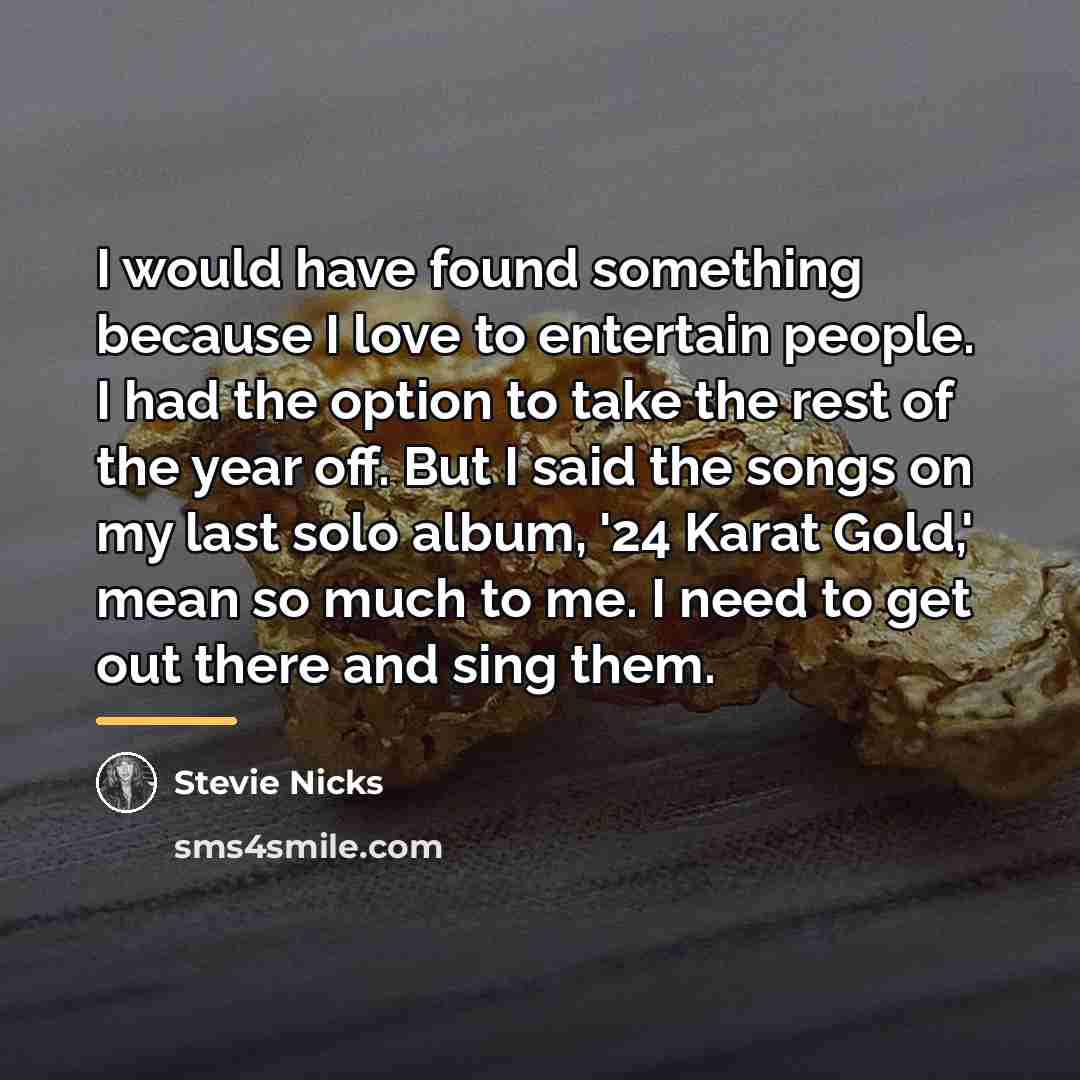 “I would have found something because I love to entertain…” quote by Stevie Nicks