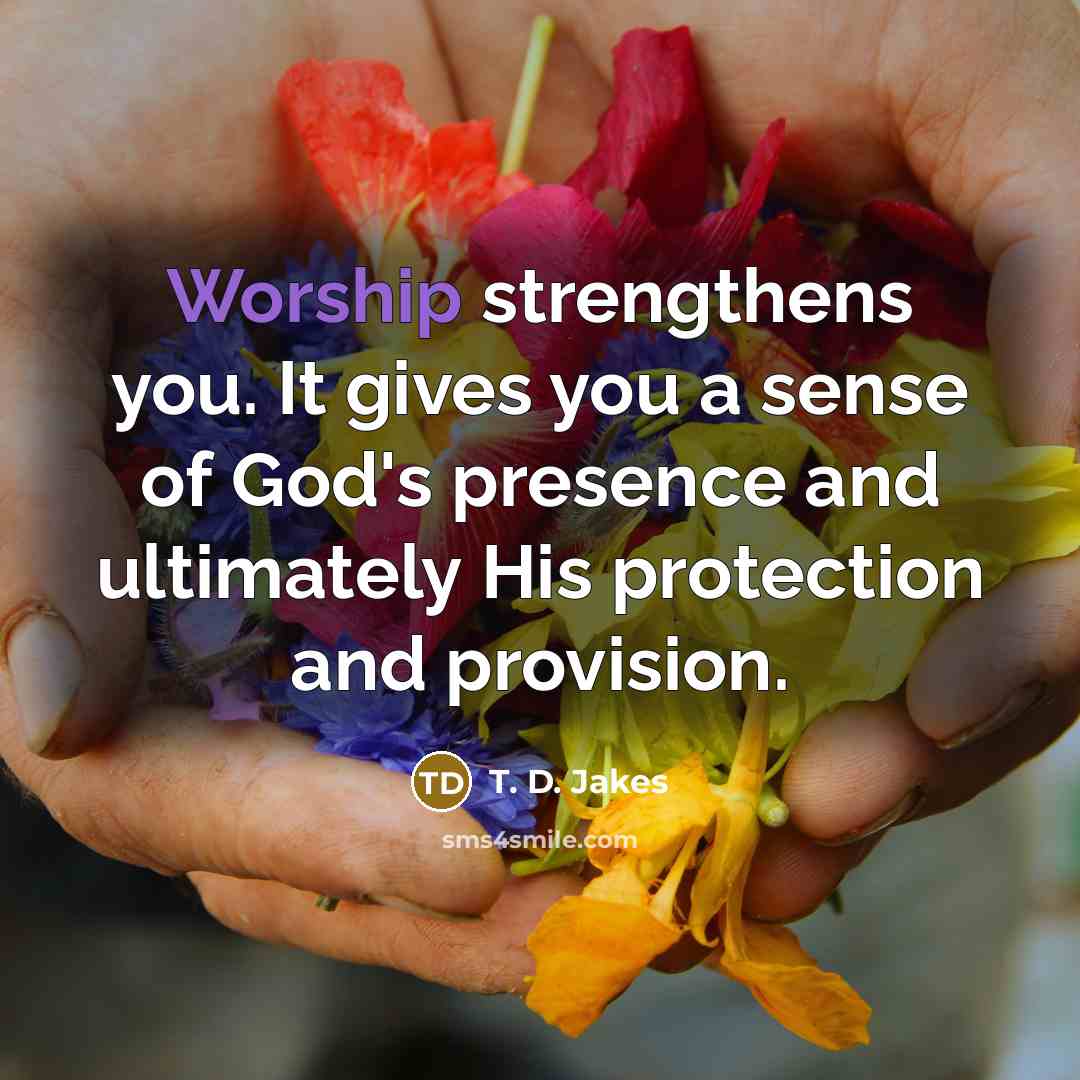 “Worship strengthens you. It gives you a sense of God's…” quote by T. D. Jakes