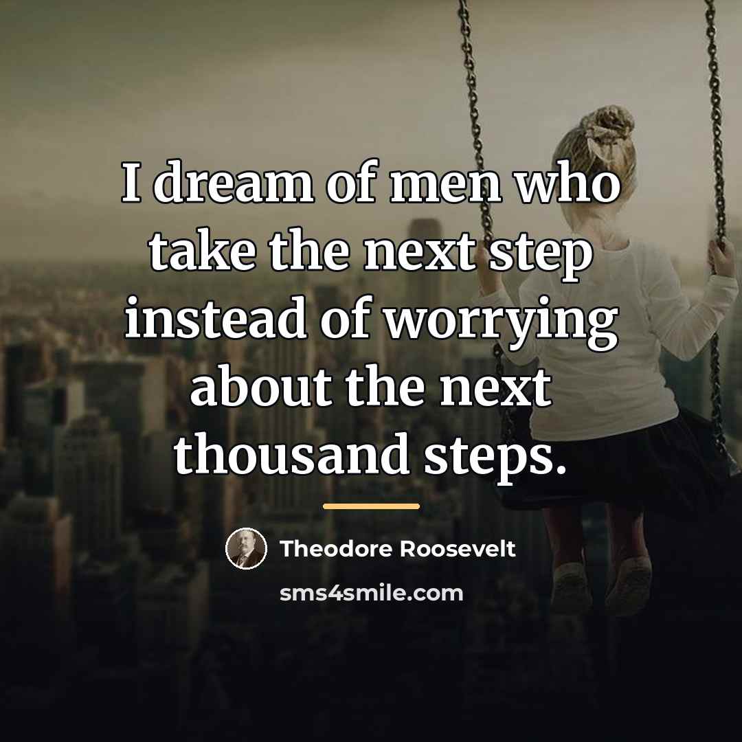 “I dream of men who take the next step instead…” quote by Theodore Roosevelt