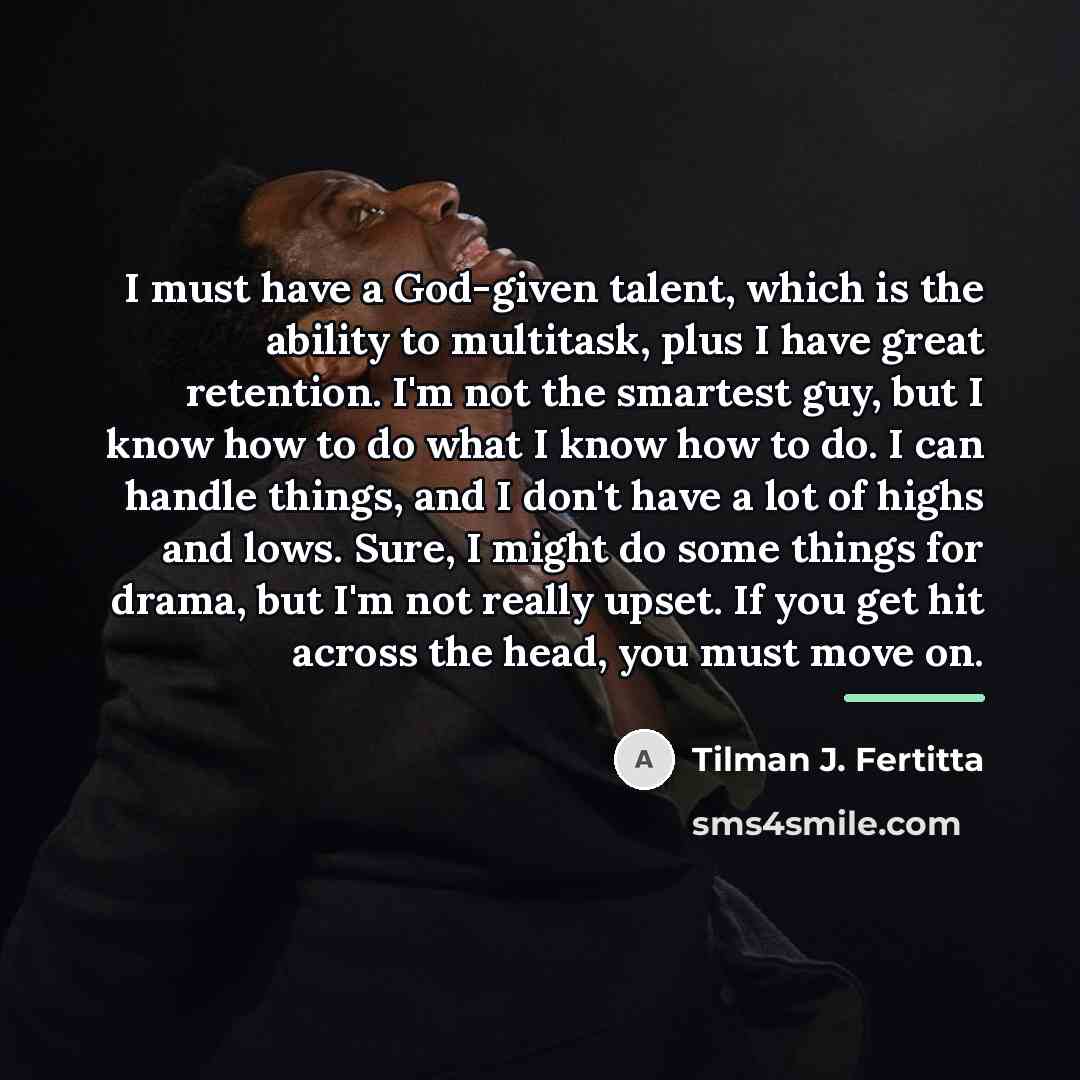 “I must have a God-given talent, which is the ability…” quote by Tilman J. Fertitta