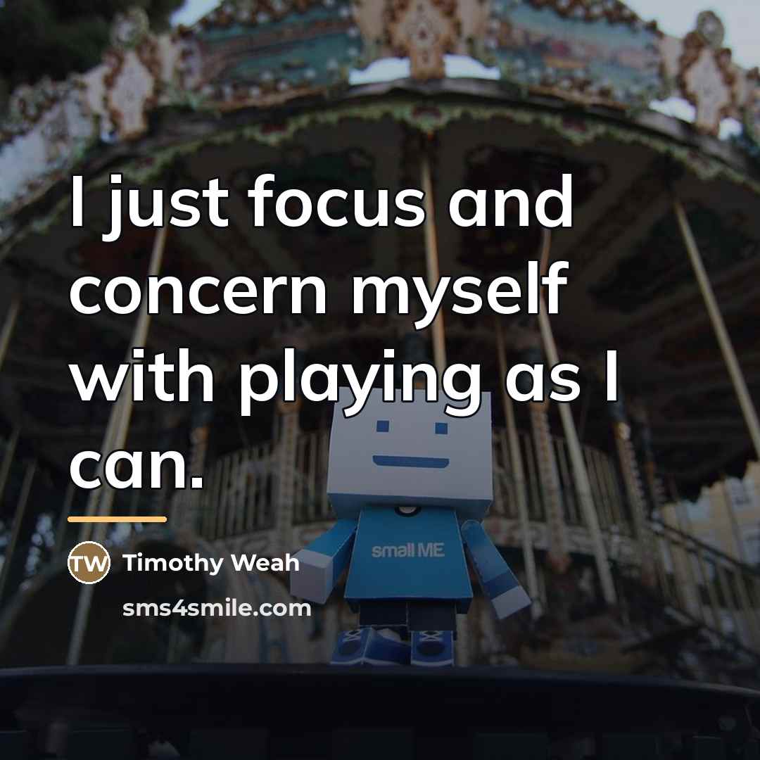 “I just focus and concern myself with playing as I…” quote by Timothy Weah