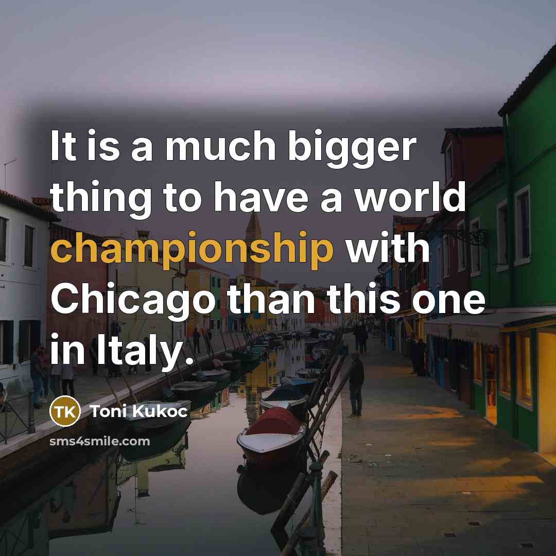 “It is a much bigger thing to have a world…” quote by Toni Kukoc