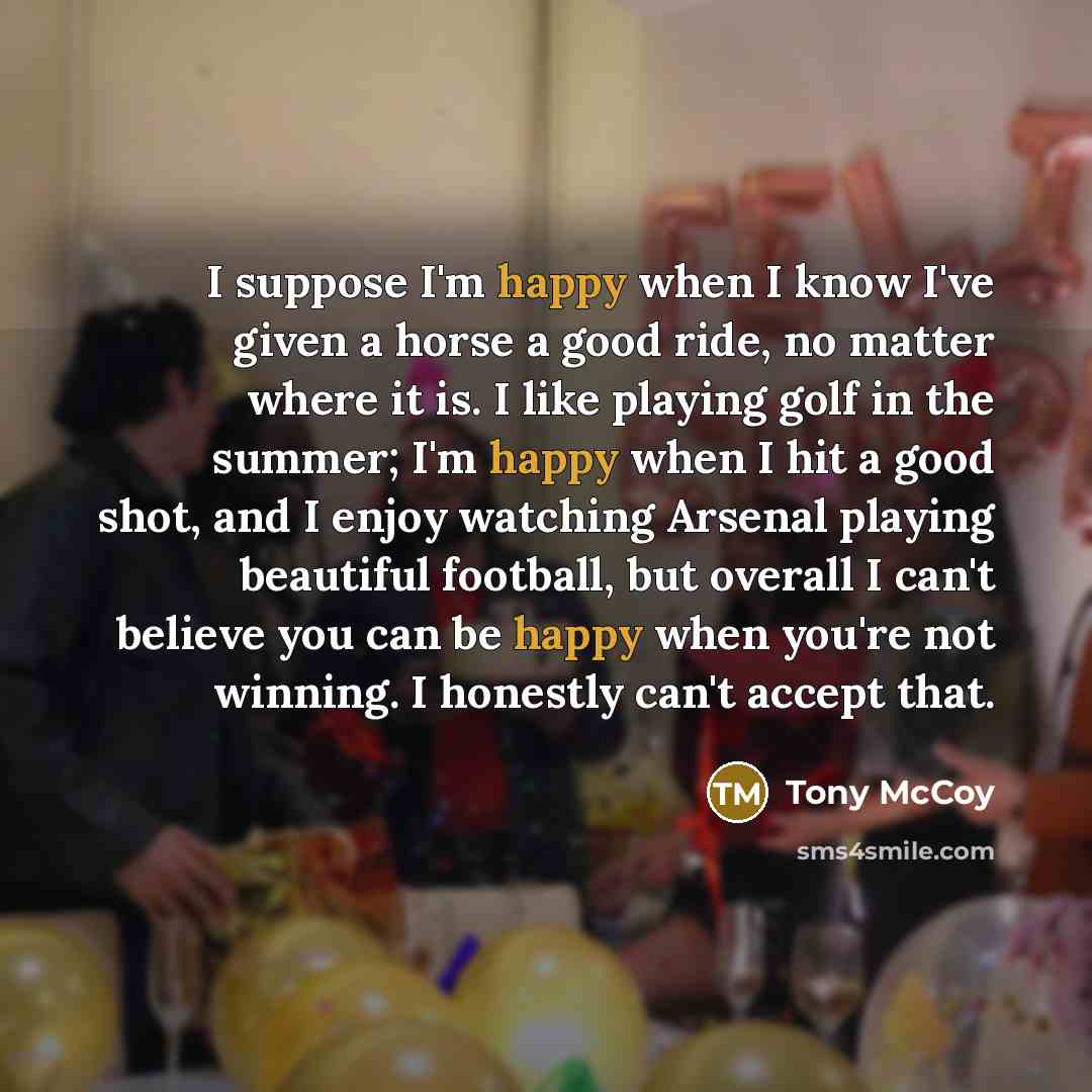“I suppose I'm happy when I know I've given a…” quote by Tony McCoy