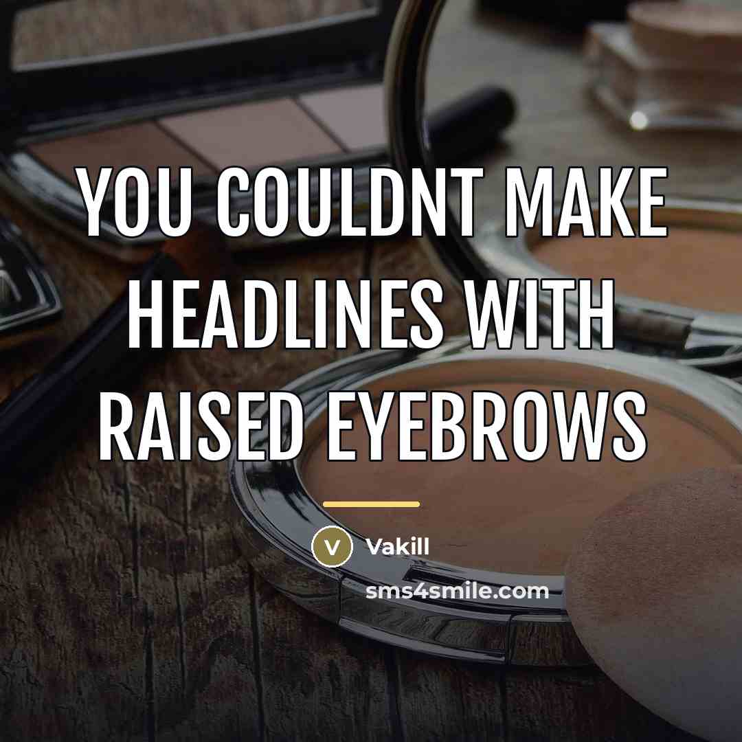 “You couldnt make headlines with raised eyebrows…” quote by Vakill