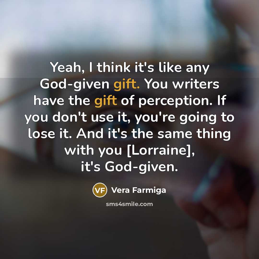 “Yeah, I think it's like any God-given gift. You writers…” quote by Vera Farmiga