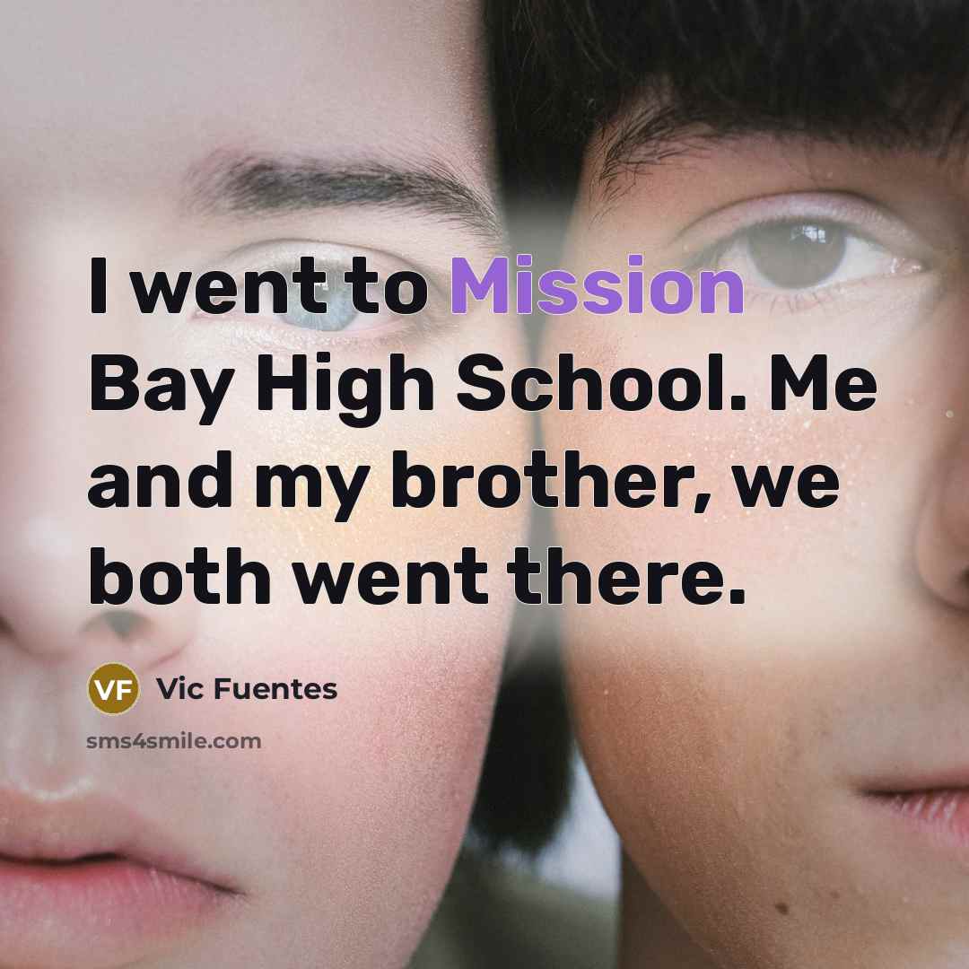 “I went to Mission Bay High School. Me and my…” quote by Vic Fuentes