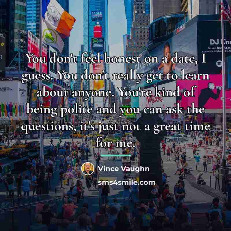 “You don't feel honest on a date, I guess. You…” quote by Vince Vaughn
