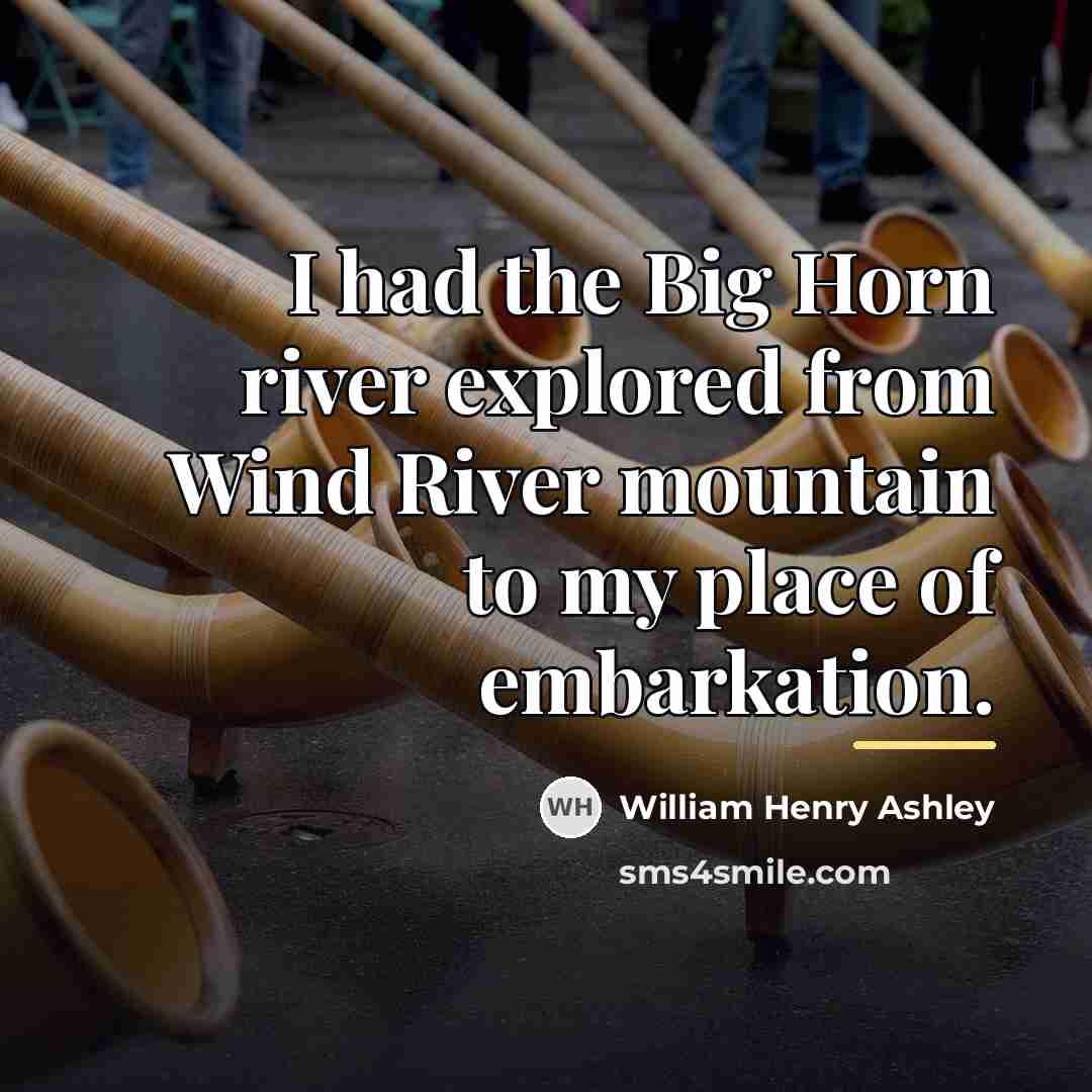“I had the Big Horn river explored from Wind River…” quote by William Henry Ashley