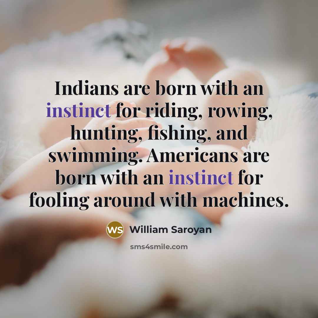 “Indians are born with an instinct for riding, rowing, hunting,…” quote by William Saroyan
