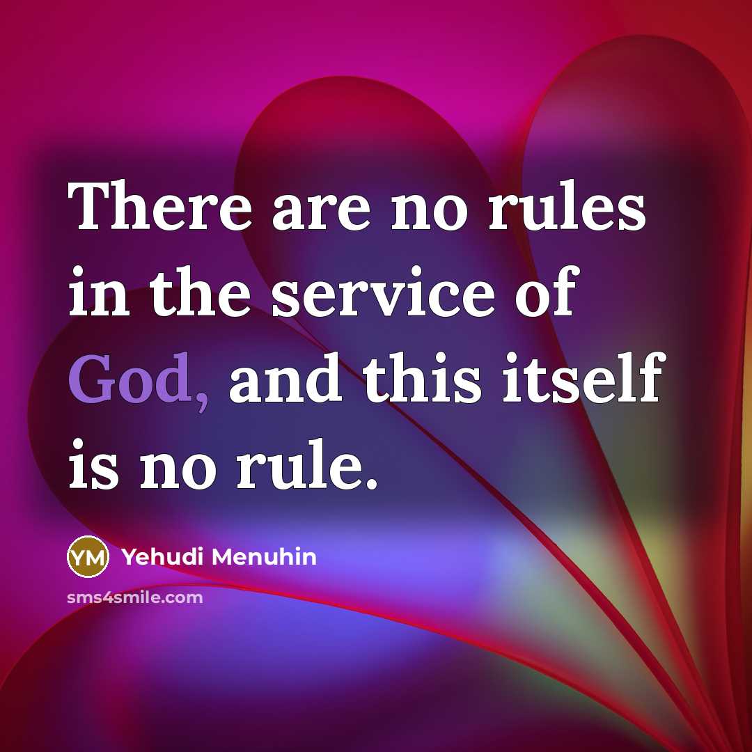 “There are no rules in the service of God, and…” quote by Yehudi Menuhin