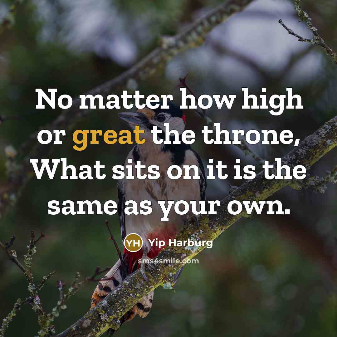 “No matter how high or great the throne, What sits…” quote by Yip Harburg