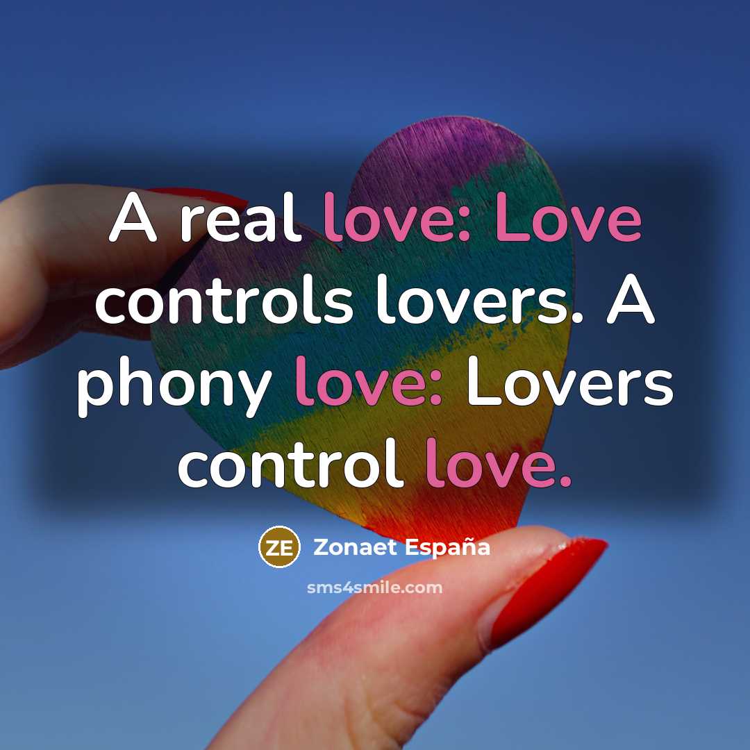 “A real love: Love controls lovers. A phony love: Lovers…” quote by Zonaet España