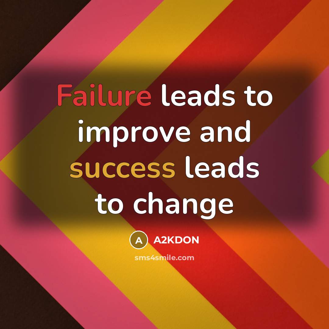 “Failure leads to improve and success leads to change…” quote by A2KDON