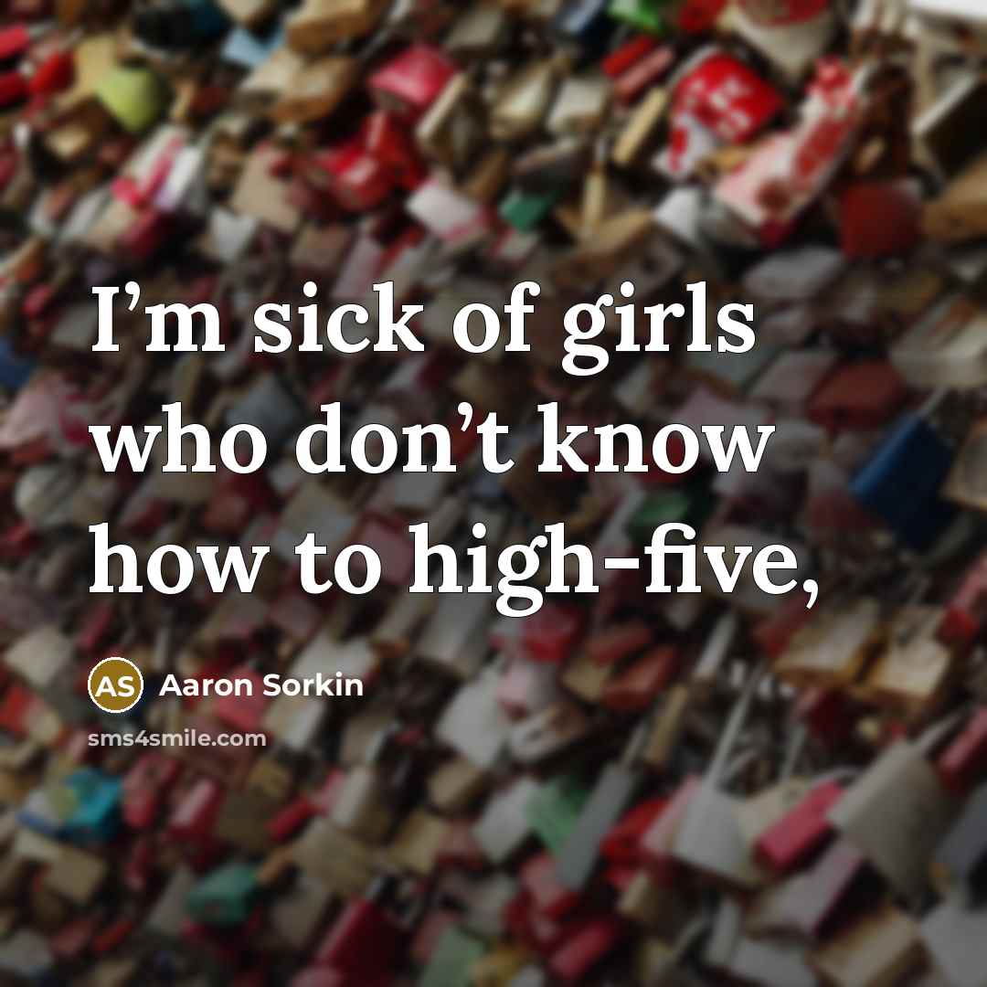 “I’m sick of girls who don’t know how to high-five,…” quote by Aaron Sorkin