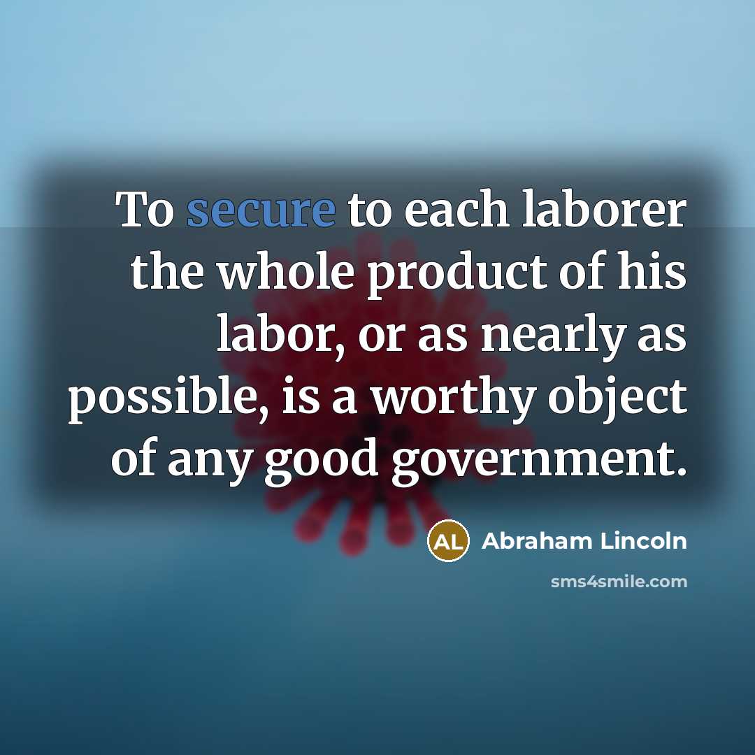 “To secure to each laborer the whole product of his…” quote by Abraham Lincoln