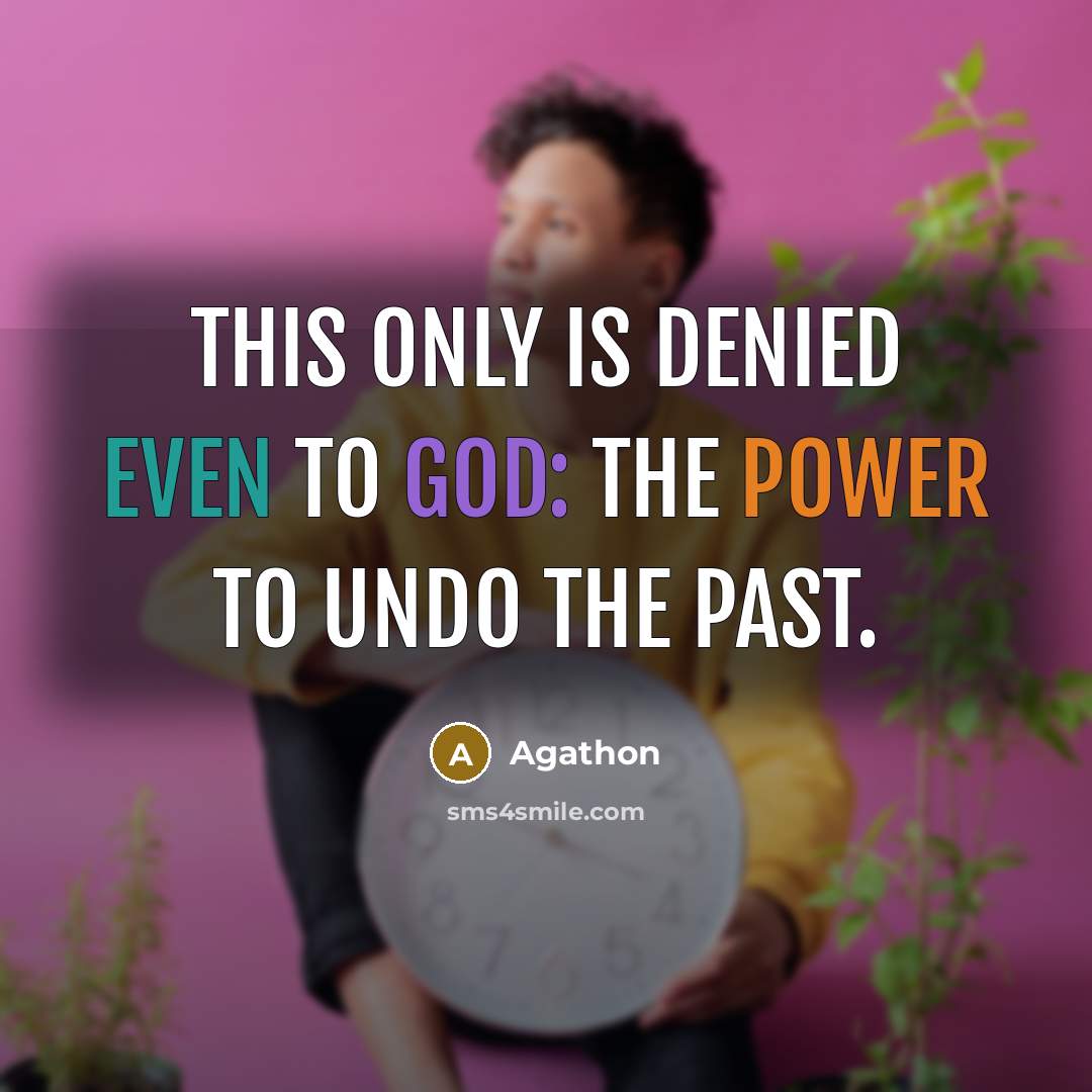 “This only is denied even to God: the power to…” quote by Agathon