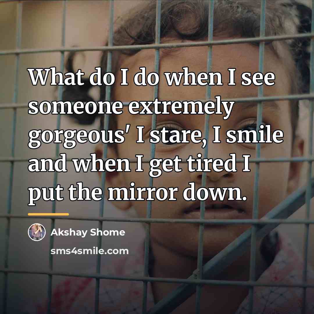 “What do I do when I see someone extremely gorgeous'…” quote by Akshay Shome