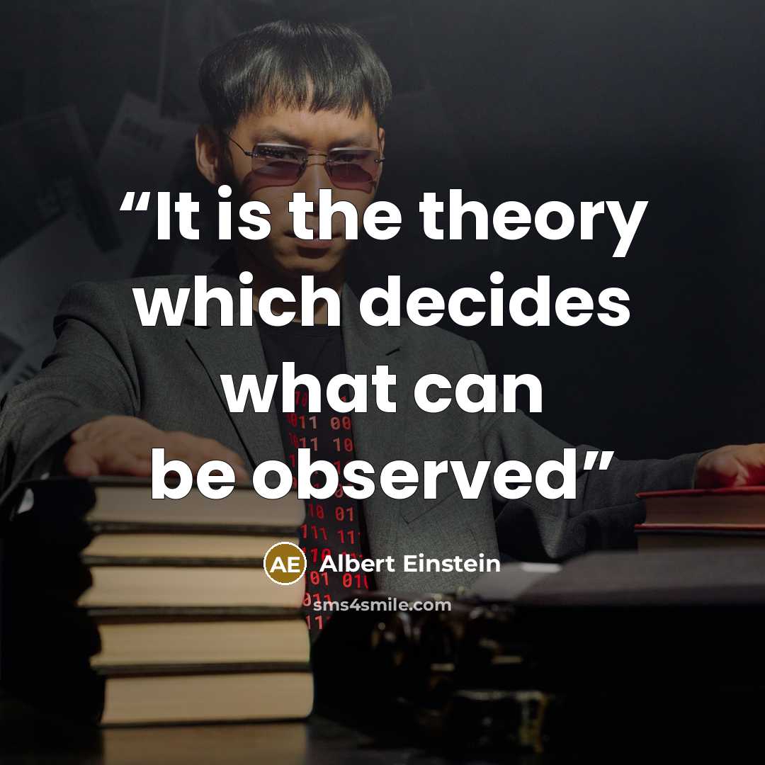 “It is the theory which decides what can be observed” quote by Albert Einstein