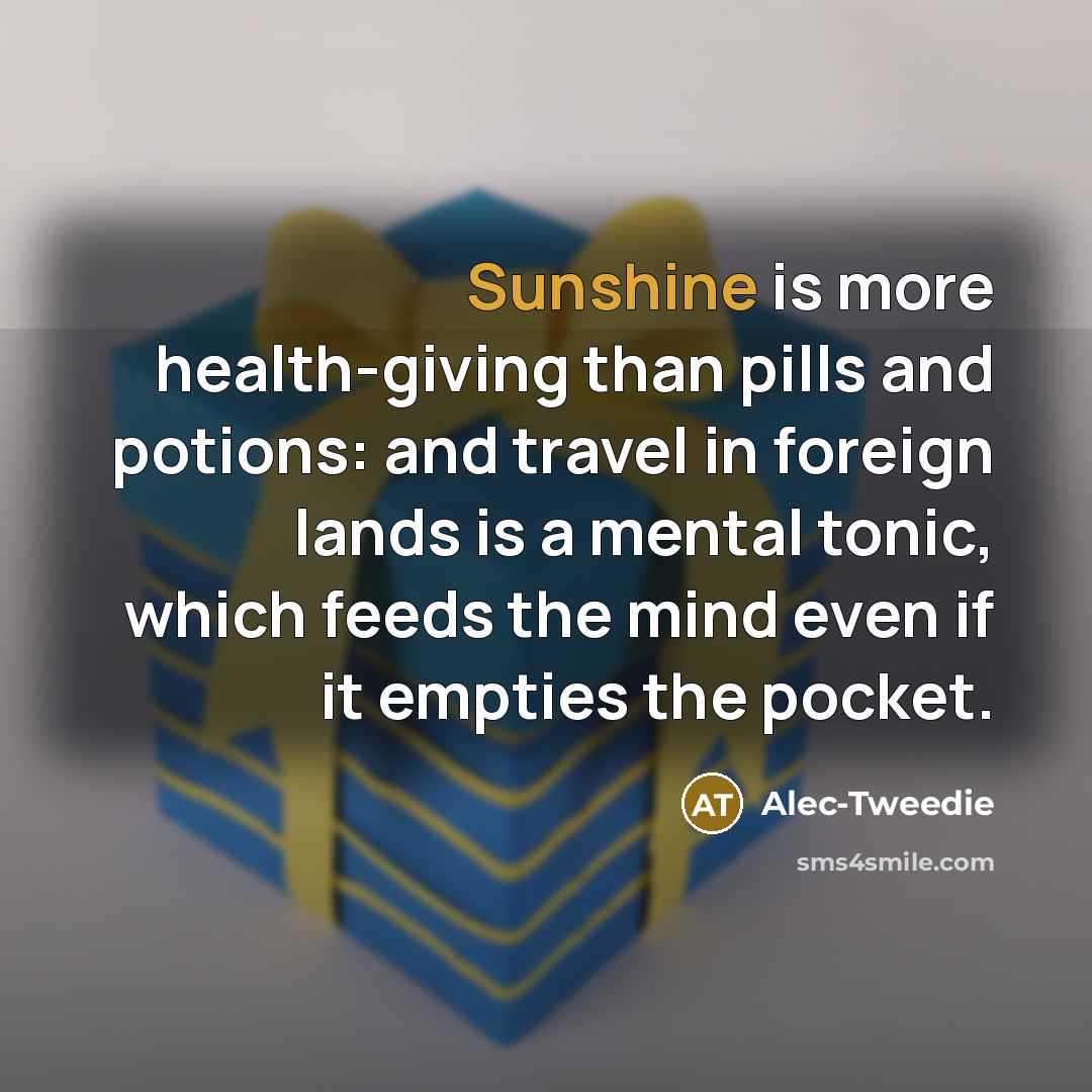 “Sunshine is more health-giving than pills and potions: and travel…” quote by Alec-Tweedie
