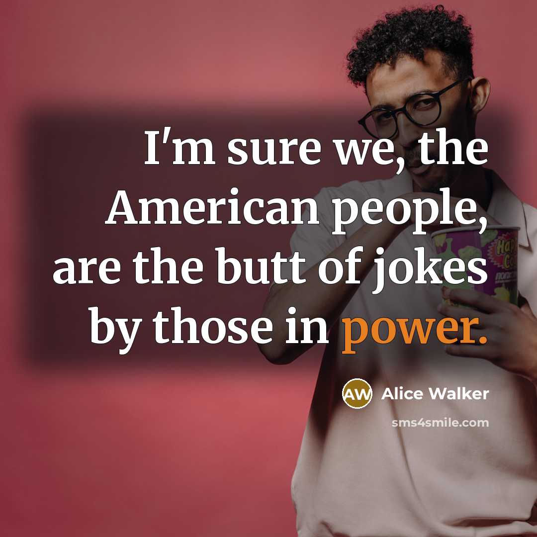 “I'm sure we, the American people, are the butt of…” quote by Alice Walker