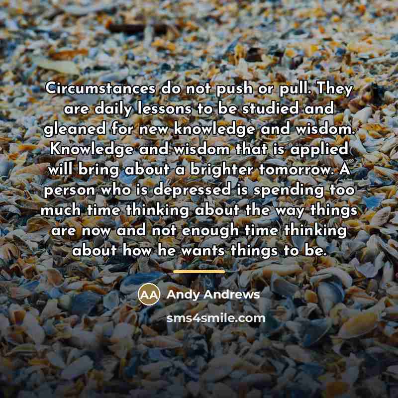 “Circumstances do not push or pull. They are daily lessons…” quote by Andy Andrews