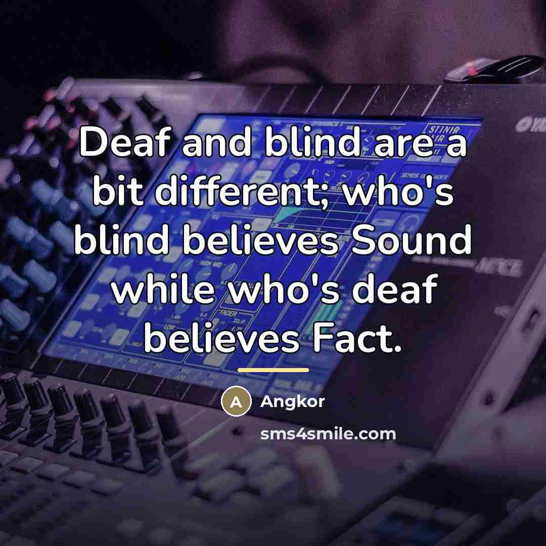 “Deaf and blind are a bit different; who's blind believes…” quote by Angkor