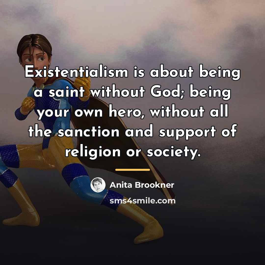 “Existentialism is about being a saint without God; being your…” quote by Anita Brookner