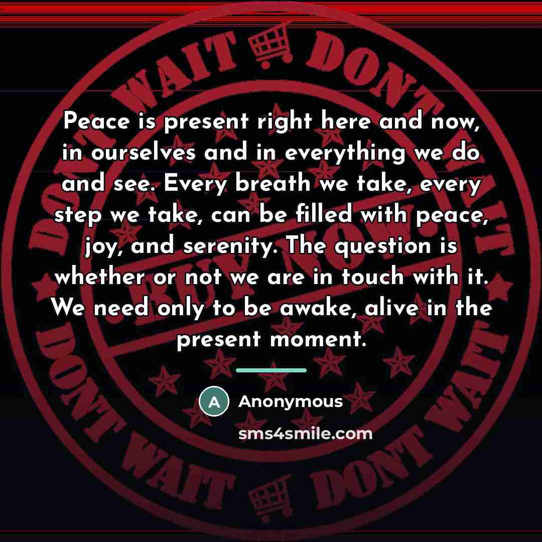 “Peace is present right here and now, in ourselves and…” quote by Anonymous
