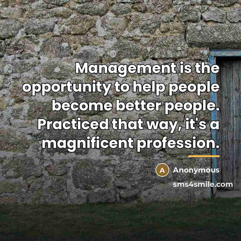 “Management is the opportunity to help people become better people.…” quote by Anonymous