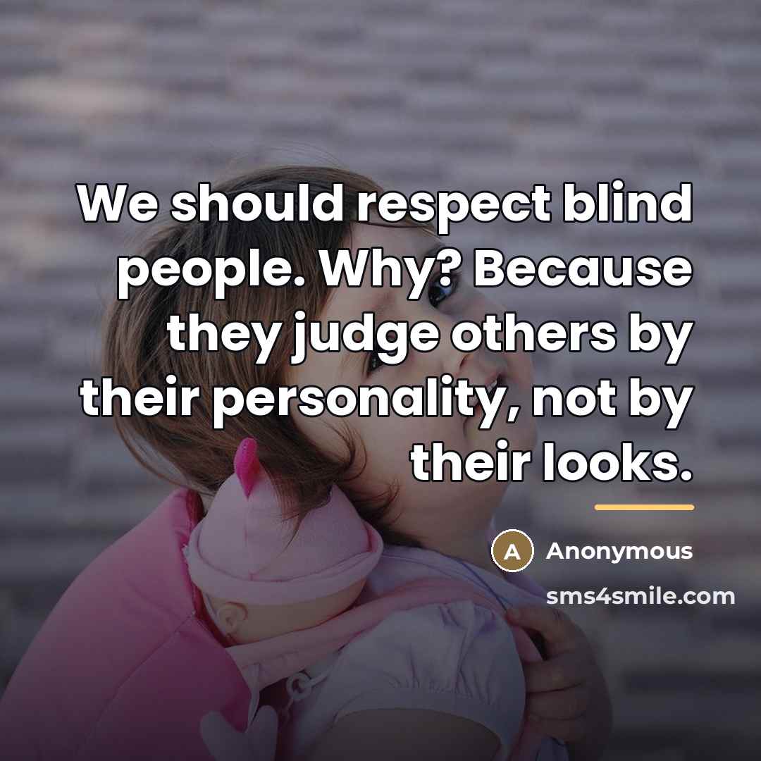 “We should respect blind people. Why? Because they judge others…” quote by Anonymous