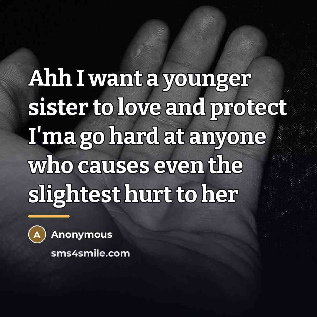 “Ahh I want a younger sister to love and protect…” quote by Anonymous