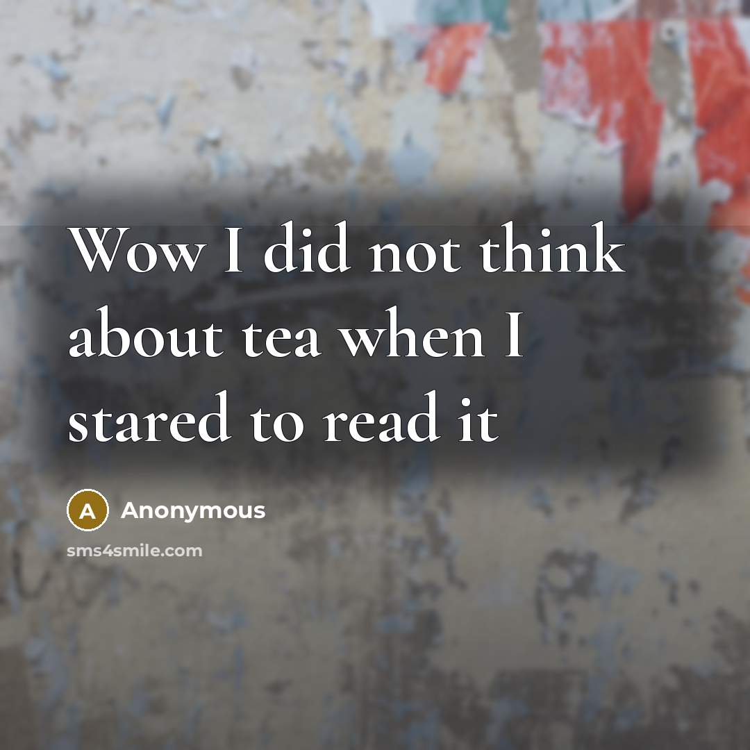 “Wow I did not think about tea when I stared to read it” quote by Anonymous