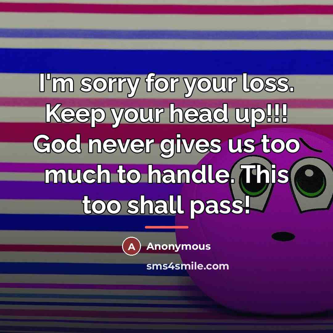 “I'm sorry for your loss. Keep your head up!!! God…” quote by Anonymous