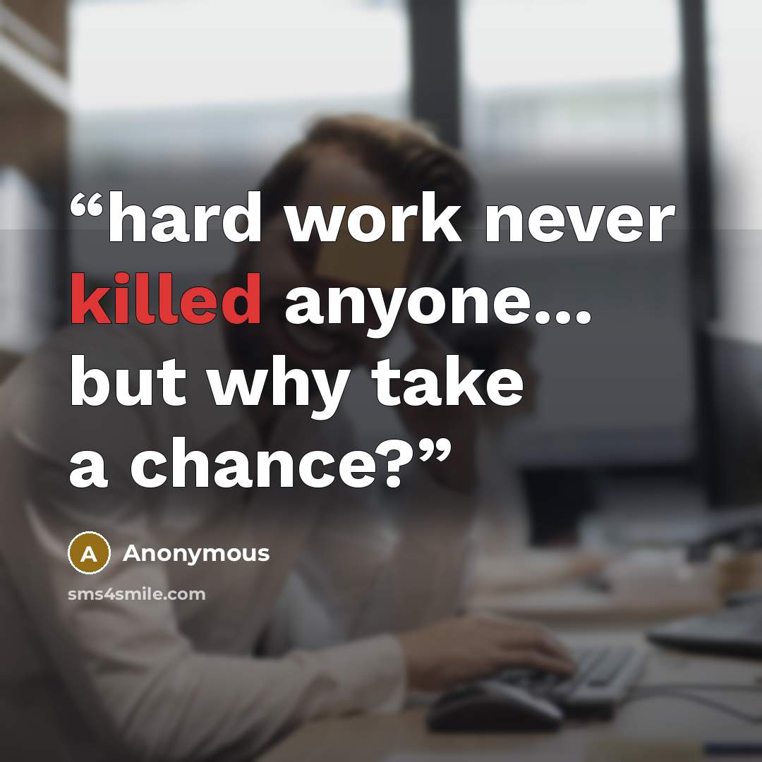 “hard work never killed anyone... but why take a chance?” quote by Anonymous