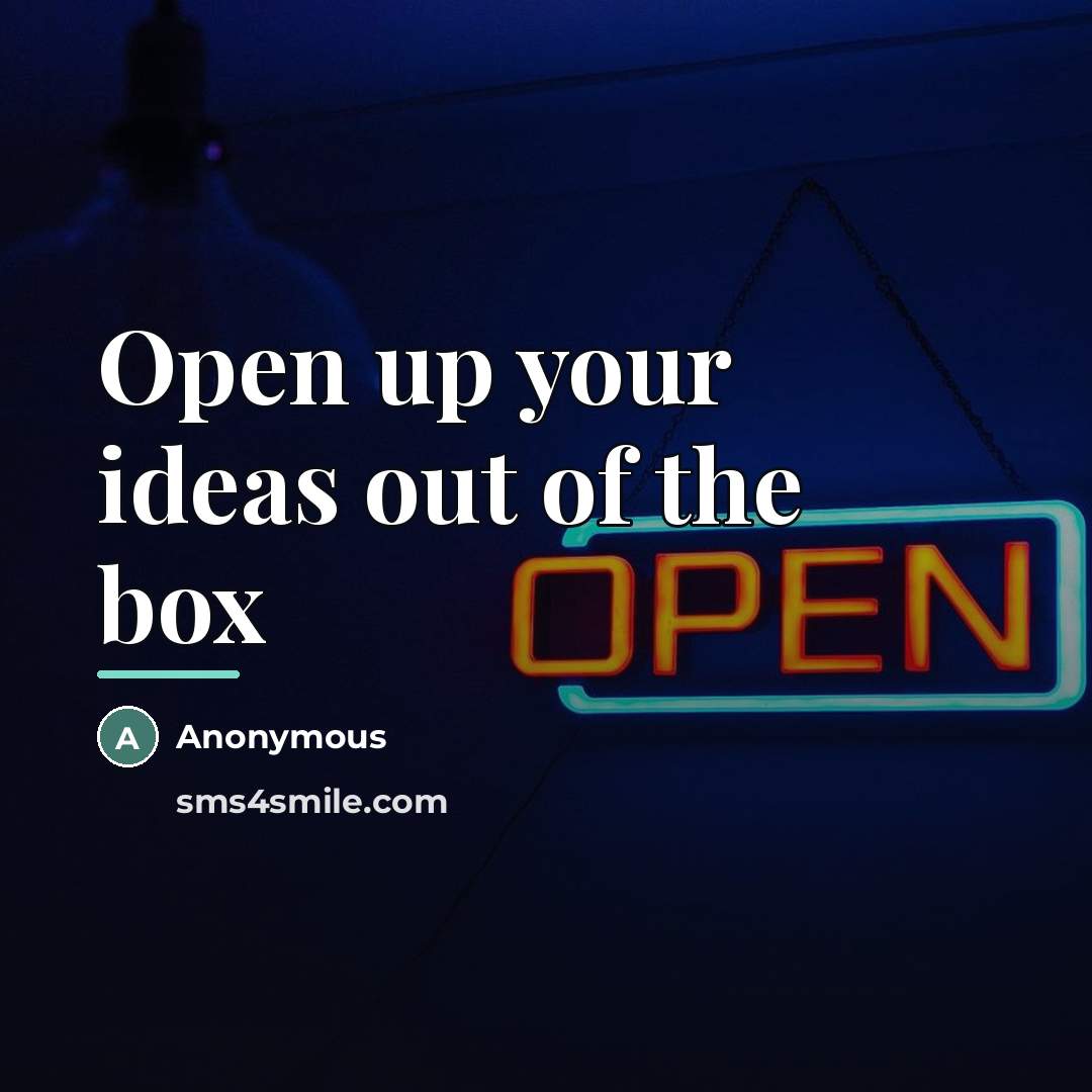 “Open up your ideas out of the box…” quote by Anonymous