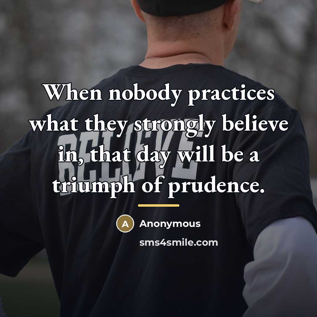 “When nobody practices what they strongly believe in, that day…” quote by Anonymous