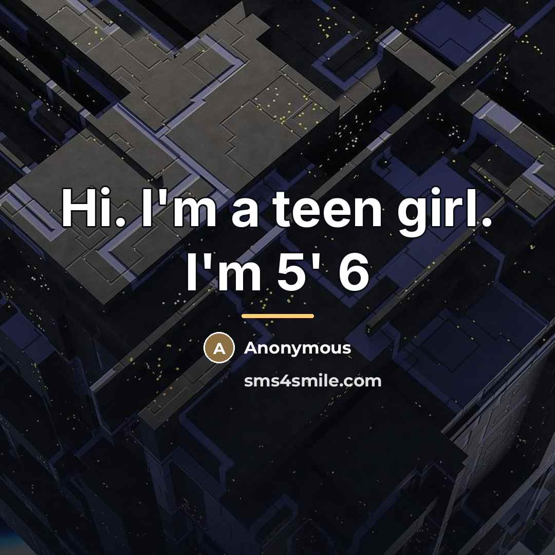 “Hi. I'm a teen girl. I'm 5' 6…” quote by Anonymous